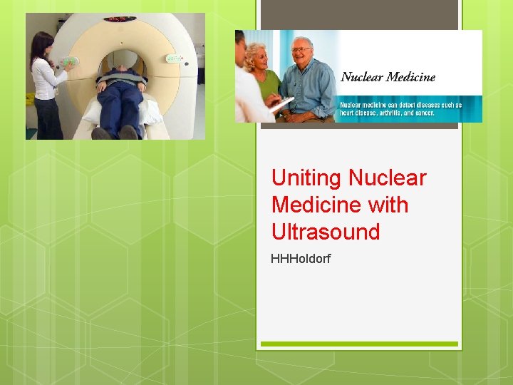 Uniting Nuclear Medicine with Ultrasound HHHoldorf 