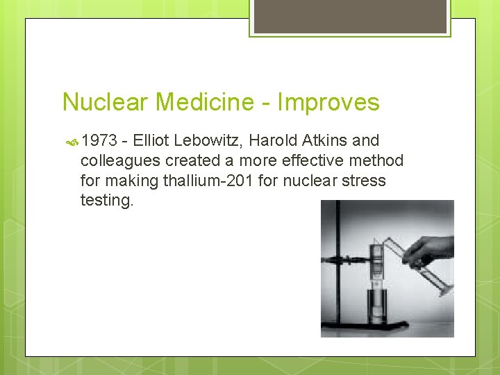 Nuclear Medicine - Improves 1973 - Elliot Lebowitz, Harold Atkins and colleagues created a