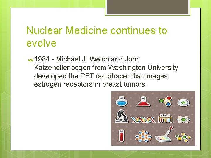 Nuclear Medicine continues to evolve 1984 - Michael J. Welch and John Katzenellenbogen from