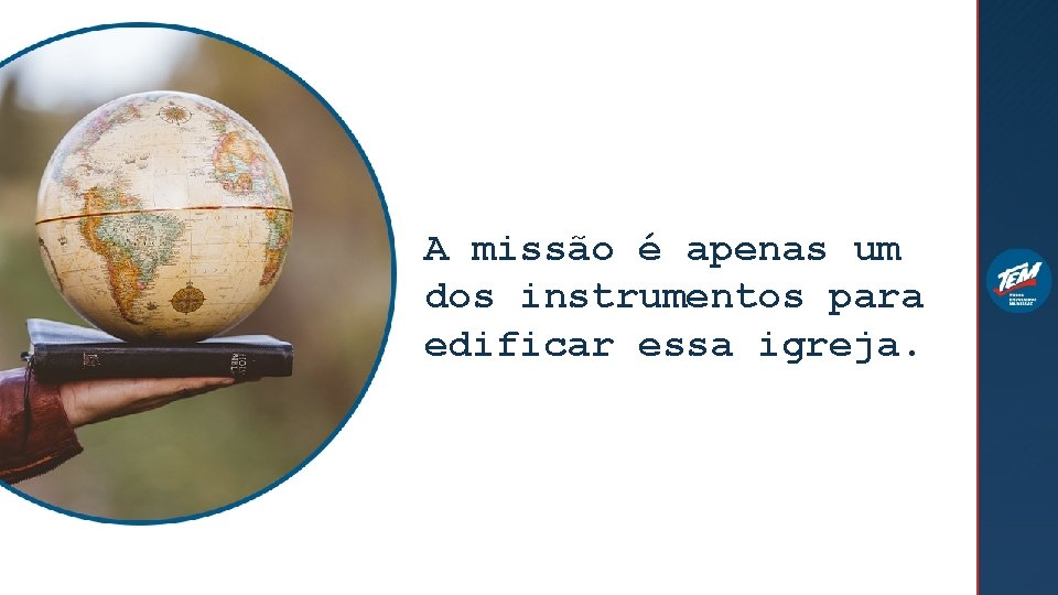 A missão é apenas um dos instrumentos para edificar essa igreja. 