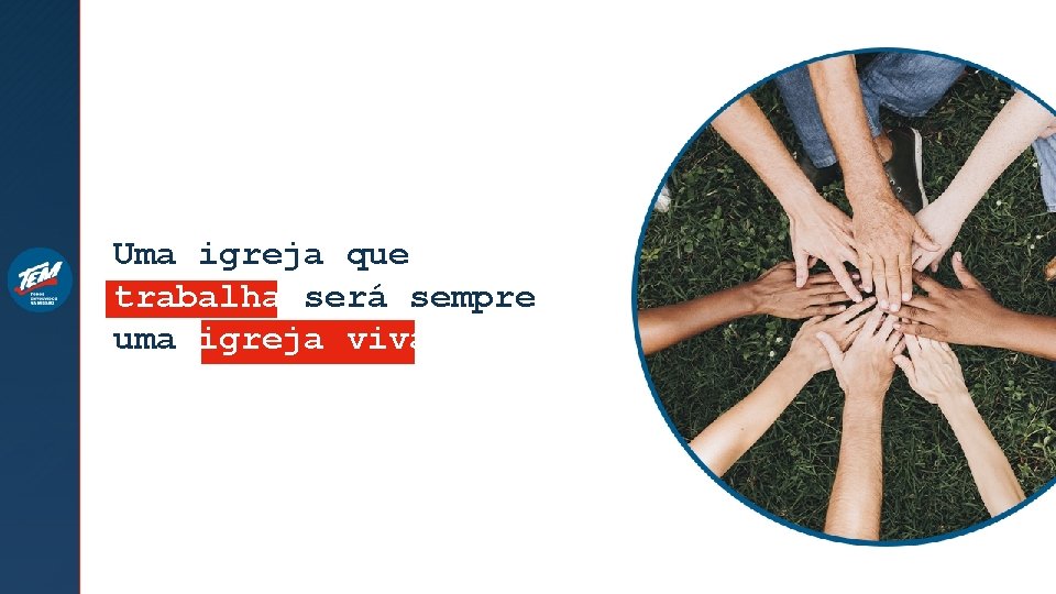 Uma igreja que trabalha será sempre uma igreja viva. 