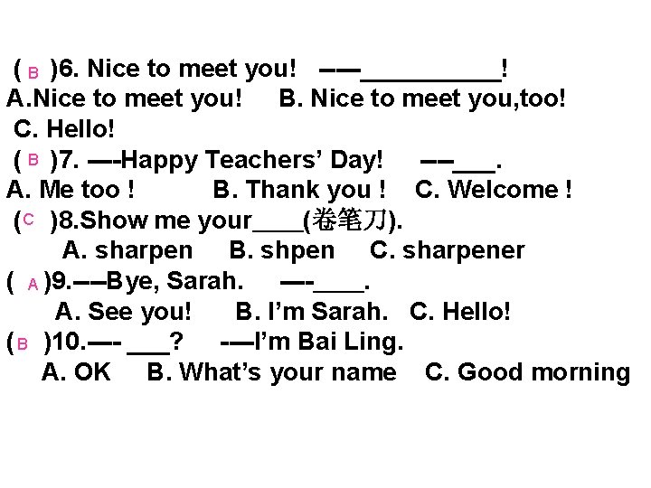( B )6. Nice to meet you! -----_____! A. Nice to meet you! B.