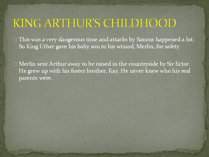 KING ARTHUR’S CHILDHOOD � This was a very dangerous time and attacks by Saxons