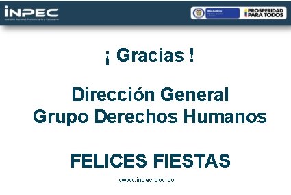 ¡ Gracias ! Dirección General Grupo Derechos Humanos FELICES FIESTAS www. inpec. gov. co