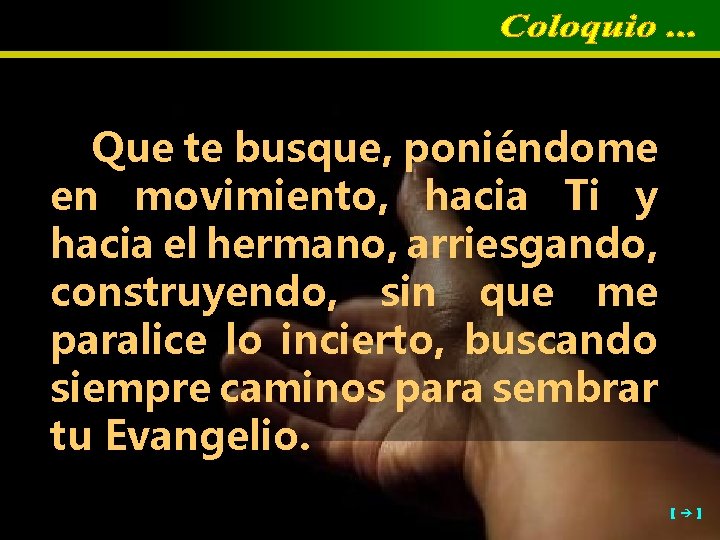 Que te busque, poniéndome en movimiento, hacia Ti y hacia el hermano, arriesgando, construyendo,