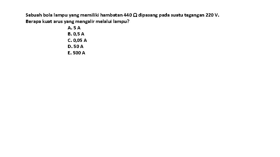 Sebuah bola lampu yang memiliki hambatan 440 dipasang pada suatu tegangan 220 V. Berapa