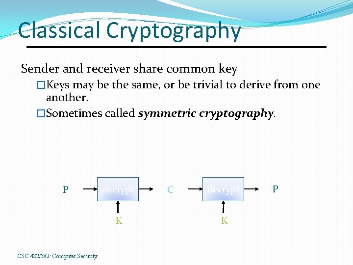 Classical Cryptography Sender and receiver share common key �Keys may be the same, or