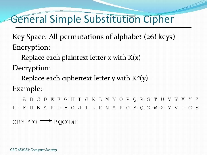 General Simple Substitution Cipher Key Space: All permutations of alphabet (26! keys) Encryption: Replace