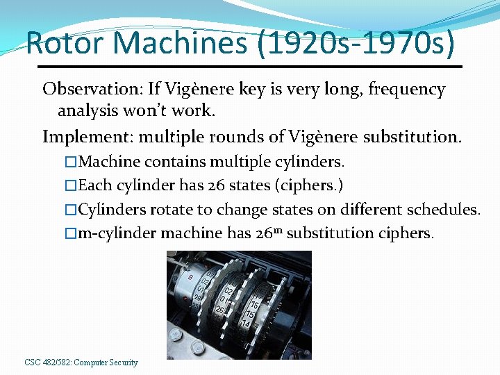 Rotor Machines (1920 s-1970 s) Observation: If Vigènere key is very long, frequency analysis