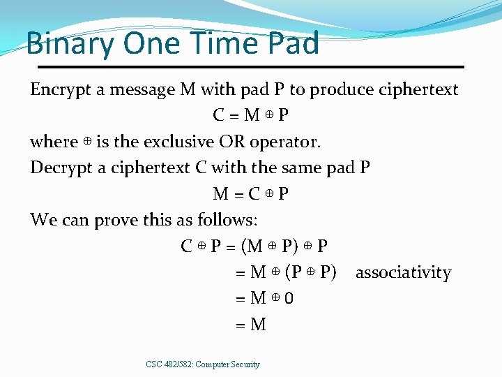 Binary One Time Pad Encrypt a message M with pad P to produce ciphertext