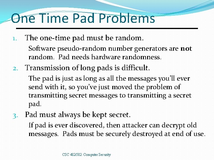One Time Pad Problems 1. The one-time pad must be random. Software pseudo-random number