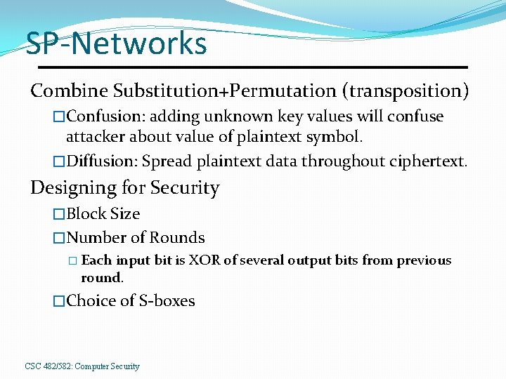 SP-Networks Combine Substitution+Permutation (transposition) �Confusion: adding unknown key values will confuse attacker about value