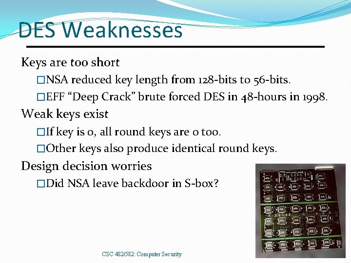 DES Weaknesses Keys are too short �NSA reduced key length from 128 -bits to