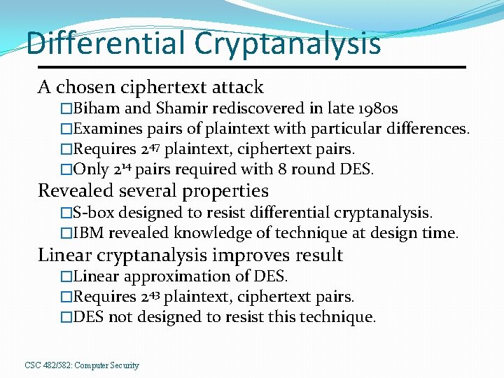 Differential Cryptanalysis A chosen ciphertext attack �Biham and Shamir rediscovered in late 1980 s