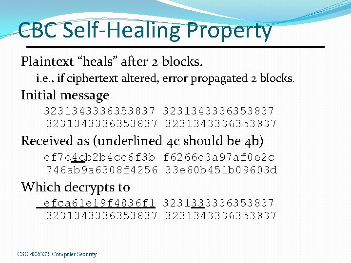 CBC Self-Healing Property Plaintext “heals” after 2 blocks. i. e. , if ciphertext altered,