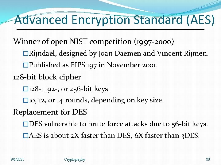 Advanced Encryption Standard (AES) Winner of open NIST competition (1997 -2000) �Rijndael, designed by