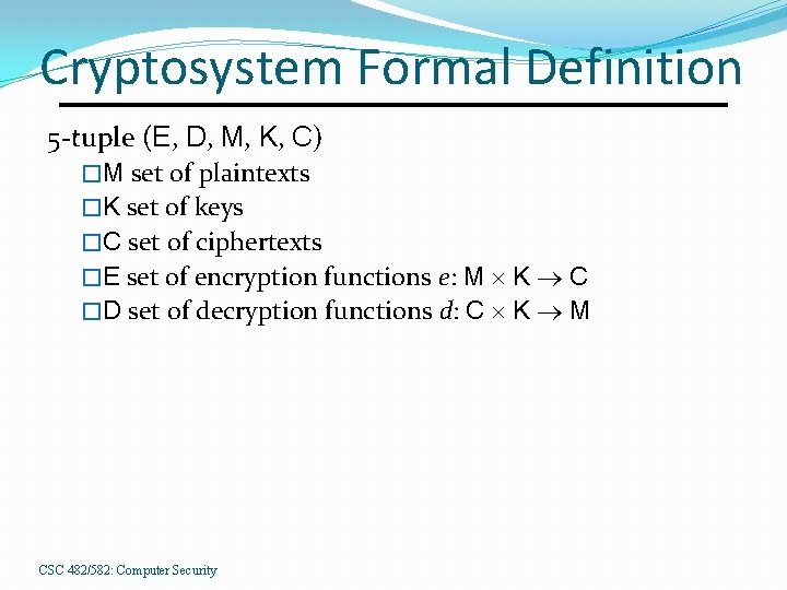 Cryptosystem Formal Definition 5 -tuple (E, D, M, K, C) �M set of plaintexts