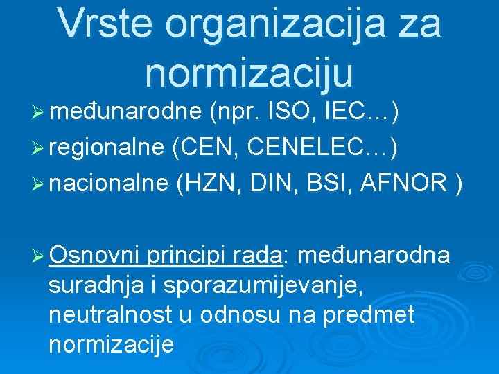 Vrste organizacija za normizaciju Ø međunarodne (npr. ISO, IEC…) Ø regionalne (CEN, CENELEC…) Ø