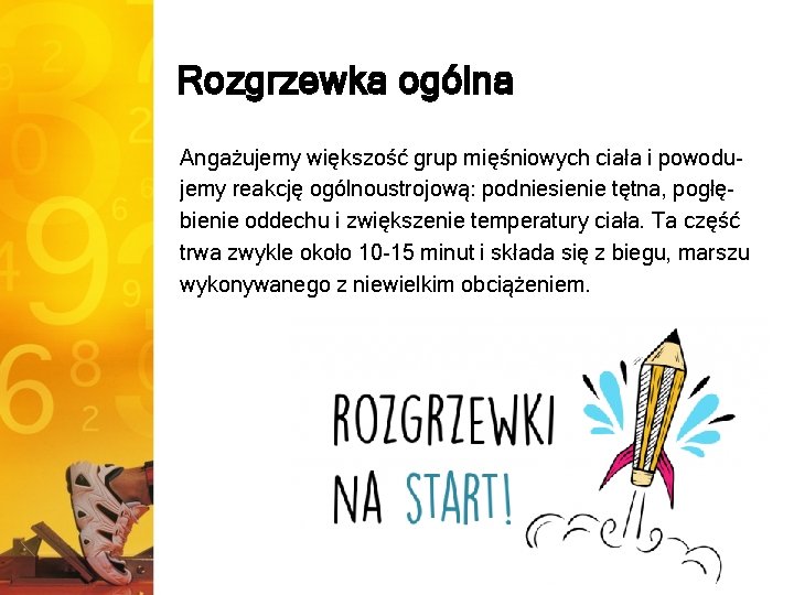 Rozgrzewka ogólna Angażujemy większość grup mięśniowych ciała i powodujemy reakcję ogólnoustrojową: podniesienie tętna, pogłębienie