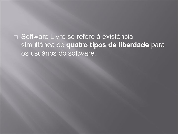 � Software Livre se refere à existência simultânea de quatro tipos de liberdade para