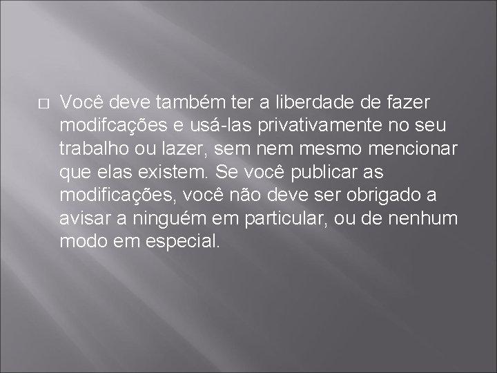 � Você deve também ter a liberdade de fazer modifcações e usá-las privativamente no