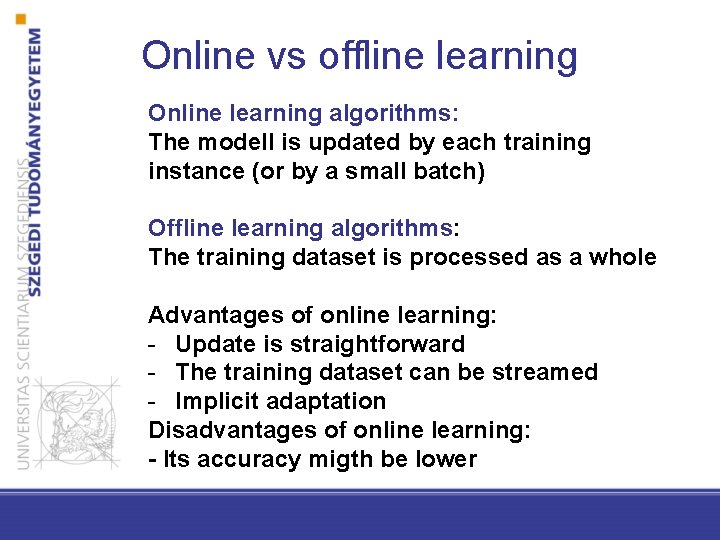 Online vs offline learning Online learning algorithms: The modell is updated by each training