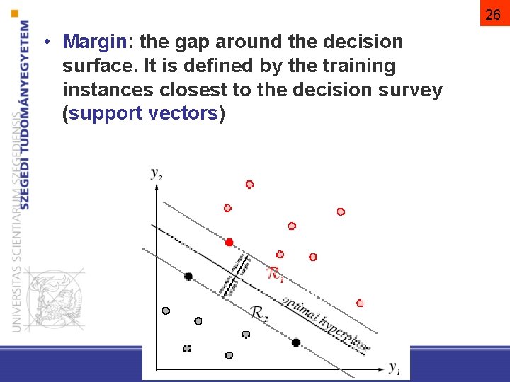 26 • Margin: the gap around the decision surface. It is defined by the