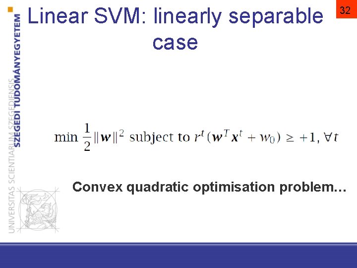 Linear SVM: linearly separable case 32 Convex quadratic optimisation problem… 
