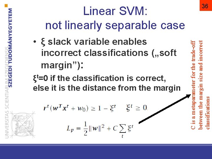  • ξ slack variable enables incorrect classifications („soft margin”): ξt=0 if the classification