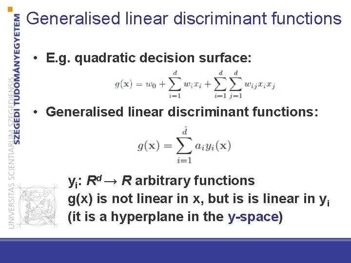 Generalised linear discriminant functions • E. g. quadratic decision surface: • Generalised linear discriminant