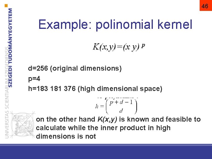 46 Example: polinomial kernel K(x, y)=(x y) p d=256 (original dimensions) p=4 h=183 181