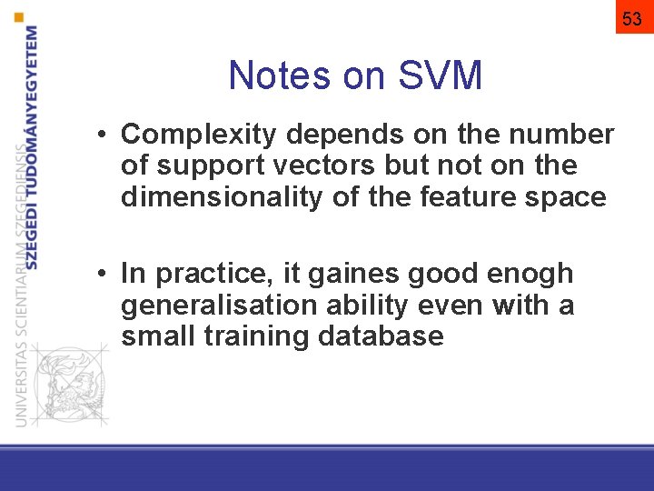 53 Notes on SVM • Complexity depends on the number of support vectors but