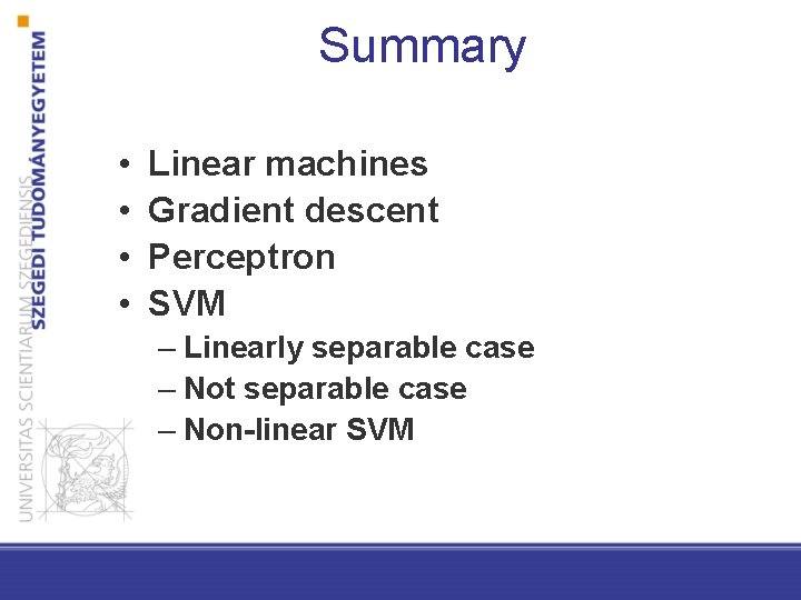 Summary • • Linear machines Gradient descent Perceptron SVM – Linearly separable case –