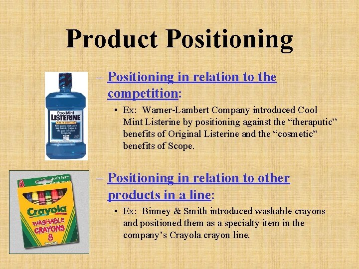 Product Positioning – Positioning in relation to the competition: • Ex: Warner-Lambert Company introduced