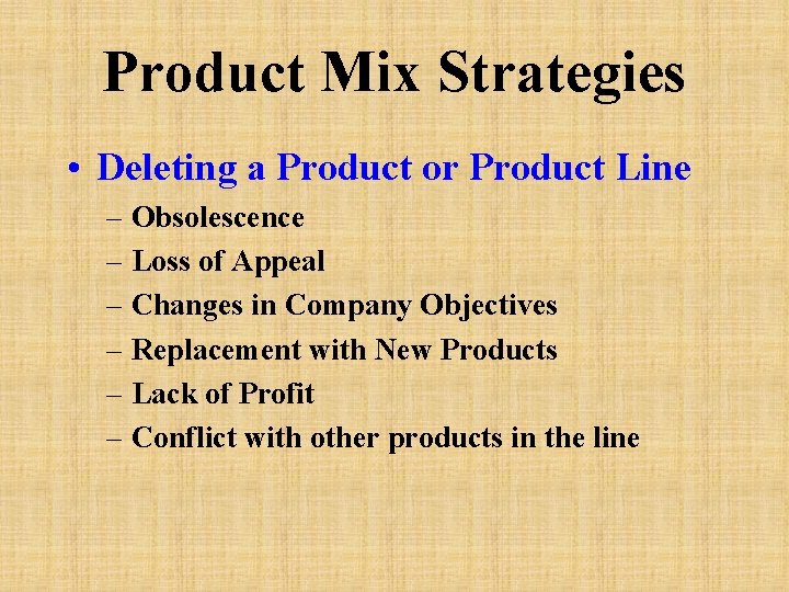Product Mix Strategies • Deleting a Product or Product Line – Obsolescence – Loss