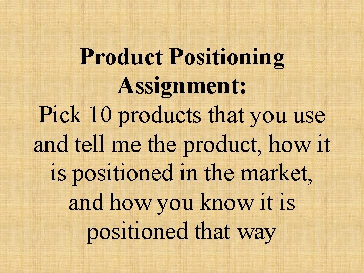 Product Positioning Assignment: Pick 10 products that you use and tell me the product,