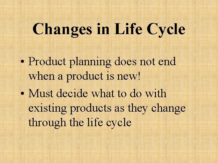 Changes in Life Cycle • Product planning does not end when a product is