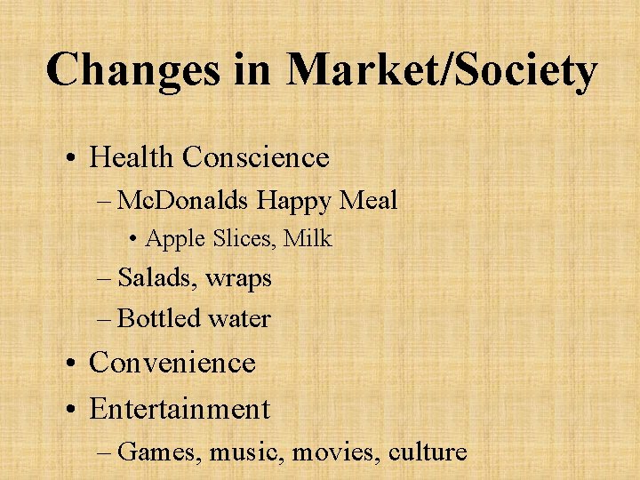 Changes in Market/Society • Health Conscience – Mc. Donalds Happy Meal • Apple Slices,