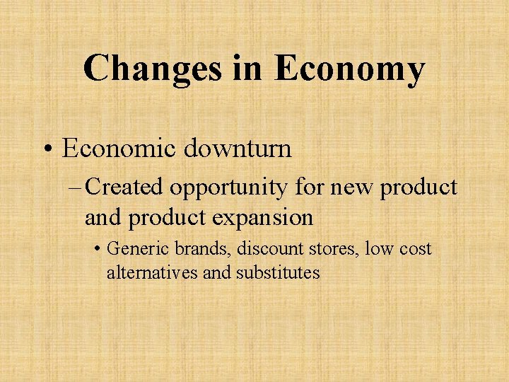 Changes in Economy • Economic downturn – Created opportunity for new product and product