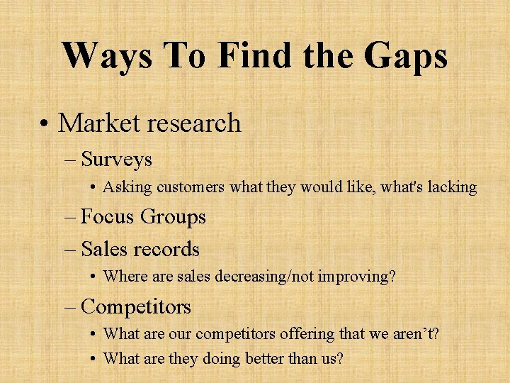 Ways To Find the Gaps • Market research – Surveys • Asking customers what
