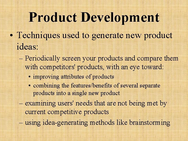 Product Development • Techniques used to generate new product ideas: – Periodically screen your