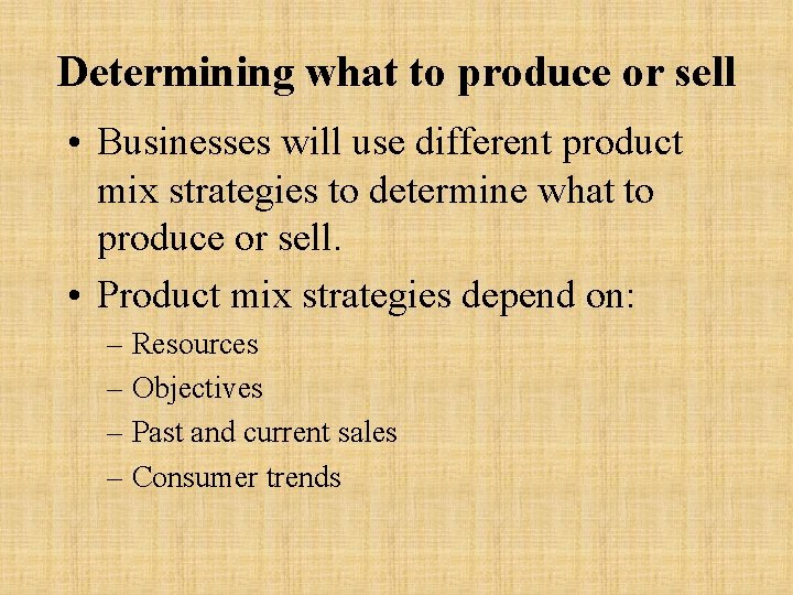 Determining what to produce or sell • Businesses will use different product mix strategies