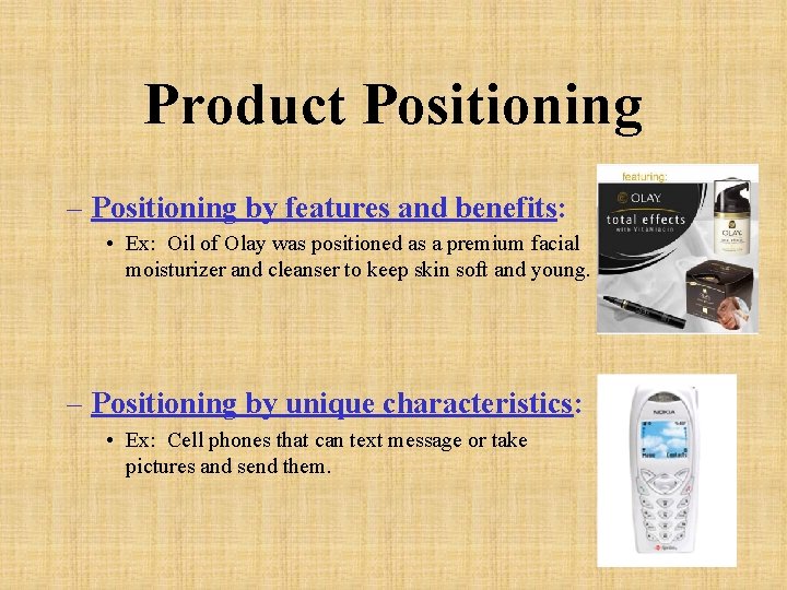 Product Positioning – Positioning by features and benefits: • Ex: Oil of Olay was