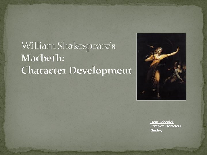 William Shakespeare's Macbeth: Character Development Hope Bobonick Complex Characters Grade 9 