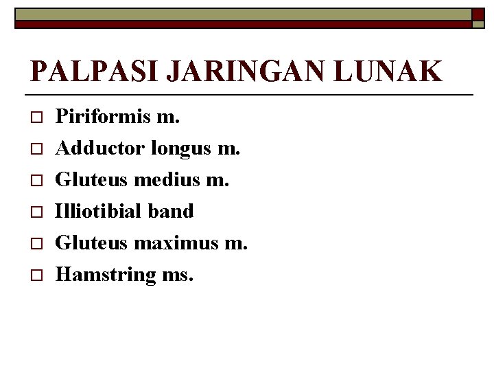 PALPASI JARINGAN LUNAK o o o Piriformis m. Adductor longus m. Gluteus medius m.