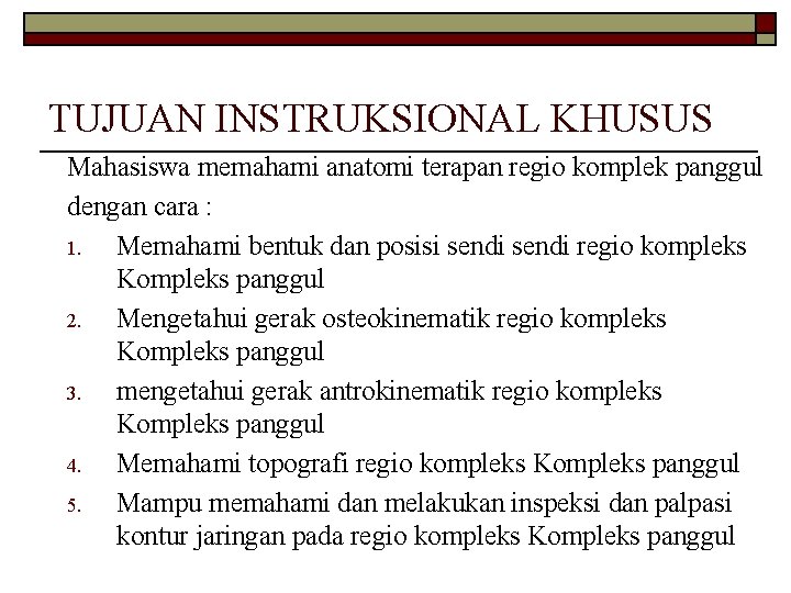 TUJUAN INSTRUKSIONAL KHUSUS Mahasiswa memahami anatomi terapan regio komplek panggul dengan cara : 1.