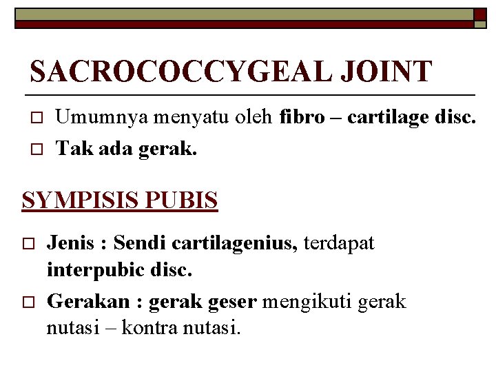 SACROCOCCYGEAL JOINT o o Umumnya menyatu oleh fibro – cartilage disc. Tak ada gerak.