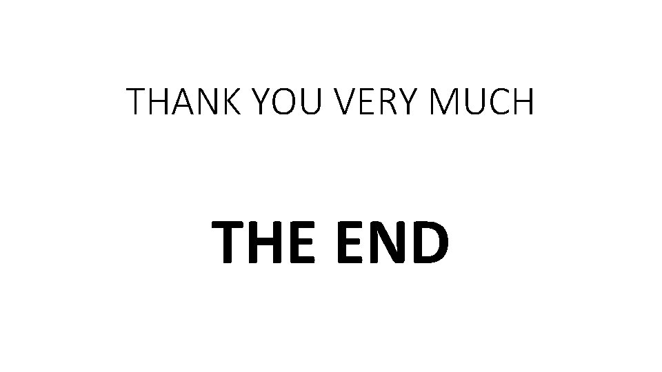 THANK YOU VERY MUCH THE END THANK YOU VERY MUCH THE END