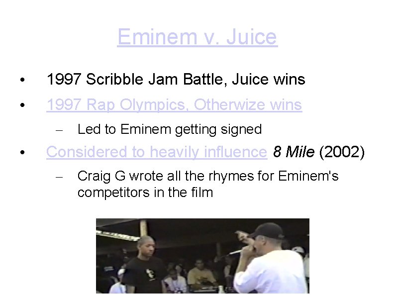 Eminem v. Juice • 1997 Scribble Jam Battle, Juice wins • 1997 Rap Olympics,