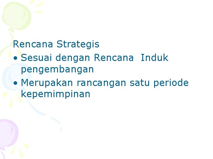 Rencana Strategis • Sesuai dengan Rencana Induk pengembangan • Merupakan rancangan satu periode kepemimpinan